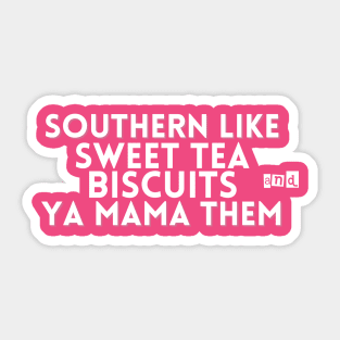 Southern Like Sweet Tea, Biscuits & Ya Mama Them | Funny Southern Sayings T-Shirt Sticker